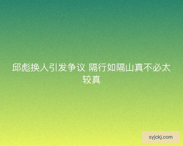 邱彪换人引发争议 隔行如隔山真不必太较真